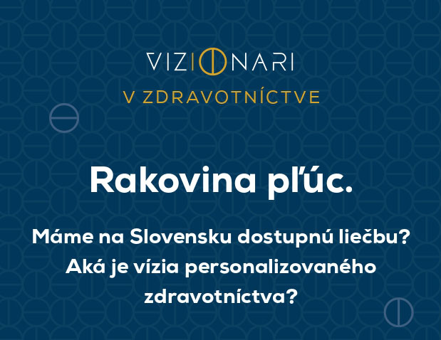 Vizionári v zdravotníctve o rakovine pľúc: Máme na Slovensku dostupnú liečbu?